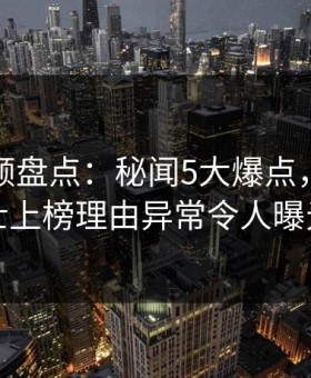 樱桃视频盘点：秘闻5大爆点，业内人士上榜理由异常令人曝光